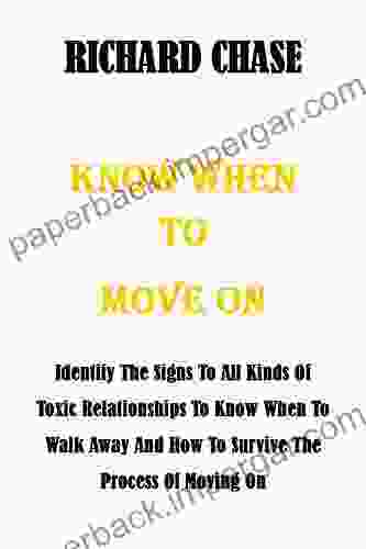 KNOW WHEN TO MOVE ON: Identify The Signs To All Kinds Of Toxic Relationships To Know When To Walk Away And How To Survive The Process Of Moving On