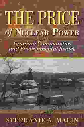 The Price Of Nuclear Power: Uranium Communities And Environmental Justice (Nature Society And Culture)