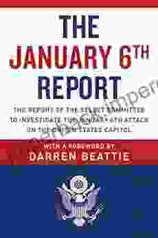 The January 6th Report: The Report Of The Select Committee To Investigate The January 6th Attack On The United States Capitol