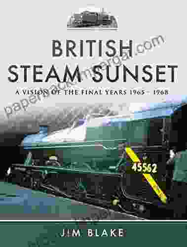 British Steam Sunset: A Vision of the Final Years 1965 1968