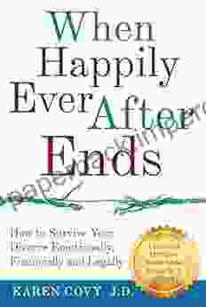 When Happily Ever After Ends: How To Survive Your Divorce Emotionally Financially And Legally