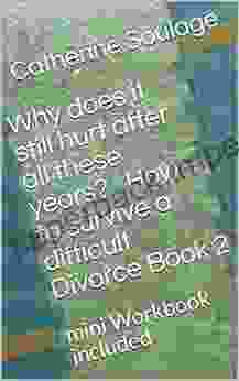 Why Does It Still Hurt After All These Years ? How To Survive A Difficult Divorce 2: Mini Workbook Included