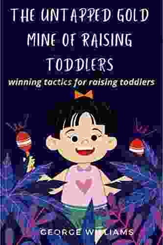 The Untapped Gold Mine To Raising Toddlers: Winning Tactics For Raising Toddlers