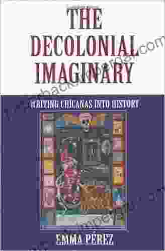 The Decolonial Imaginary: Writing Chicanas Into History (Theories Of Representation And Difference)