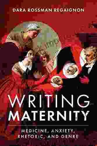 Writing Maternity: Medicine Anxiety Rhetoric And Genre