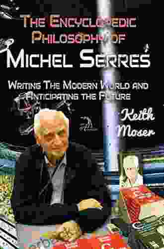 The Encyclopedic Philosophy Of Michel Serres: Writing The Modern World And Anticipating The Future