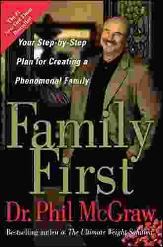 Family First: Your Step By Step Plan For Creating A Phenomenal Family