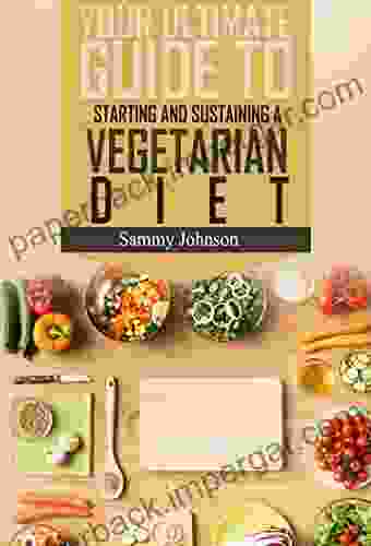 Vegetarian: Your Ultimate Guide To Starting And Sustaining A Vegetarian Diet (Vegetarian Vegetarian Recipes Vegetarian Cookbook Healthy Vegetarian Recipes)